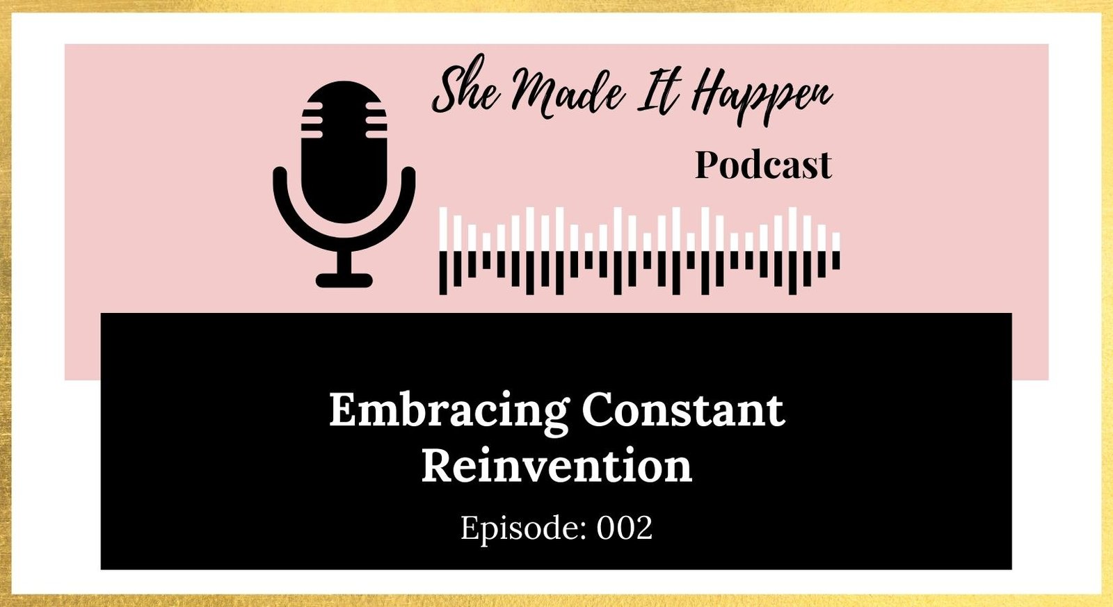 She Made It Happen podcast - Episode 002: Embracing Constant Reinvention