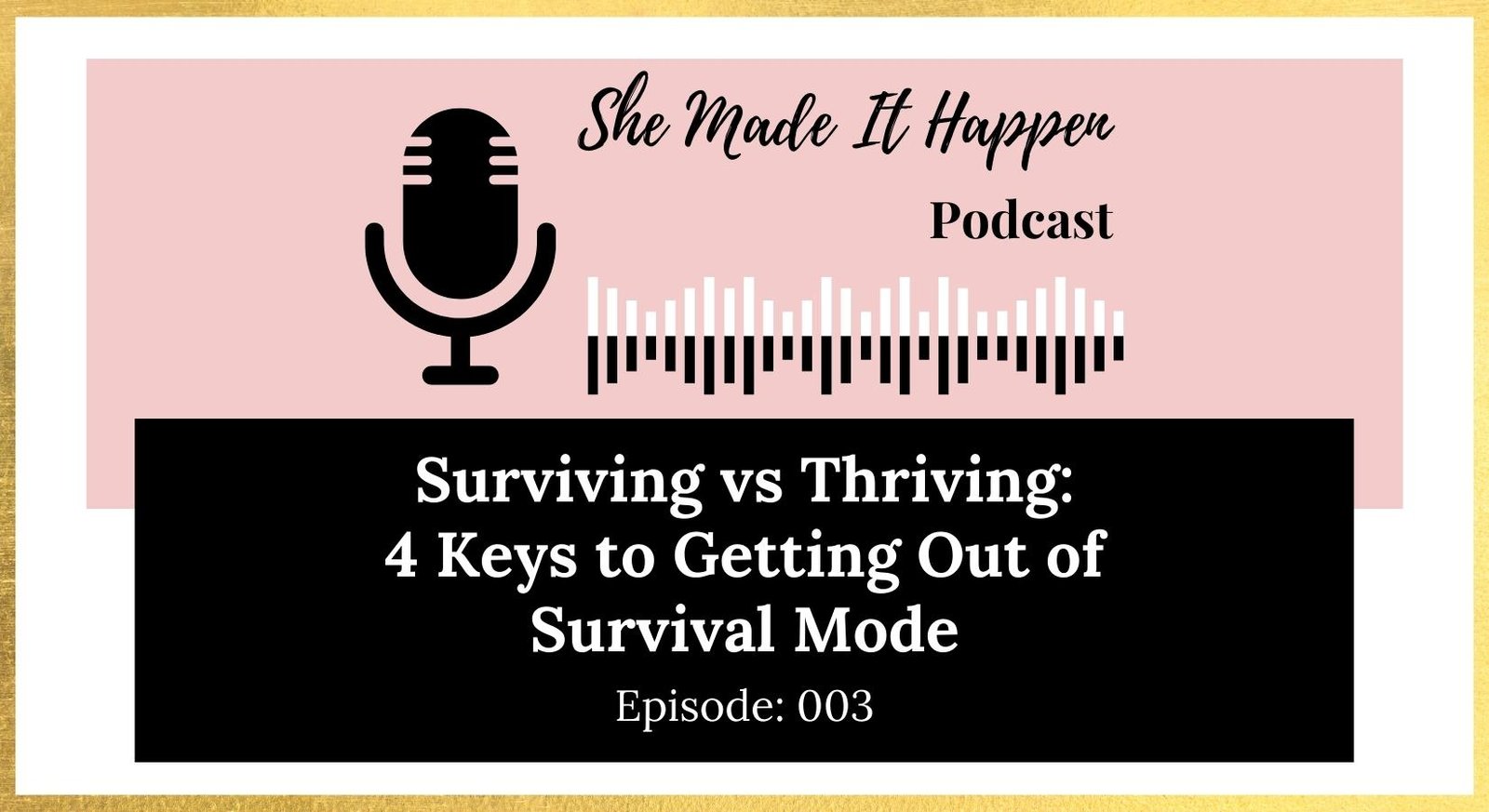 She Made It Happen Podcast - Episode 003: Surviving vs. Thriving - 4 Keys to Getting Out of Survival Mode